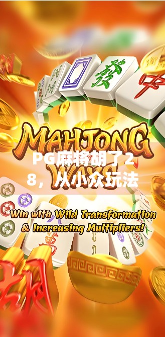PG麻将胡了28，从小众玩法到全民热潮的背后逻辑