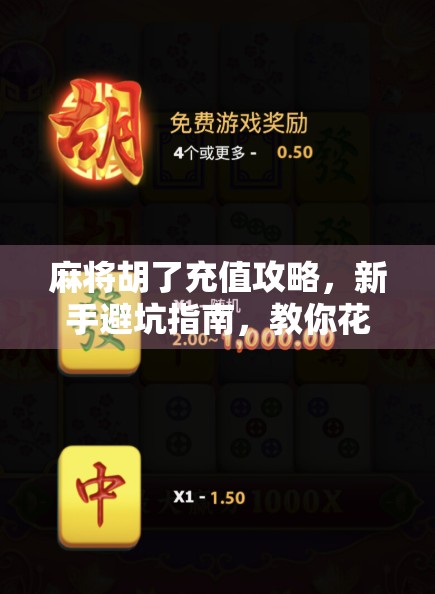 麻将胡了充值攻略，新手避坑指南，教你花最少的钱赢最多！