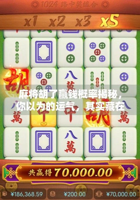 麻将胡了赢钱概率揭秘，你以为的运气，其实藏在这些细节里！