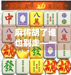 麻将胡了谁也别走—一场牌局背后的社交密码与人性微光