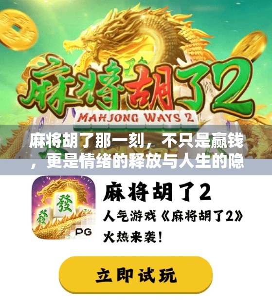 麻将胡了那一刻，不只是赢钱，更是情绪的释放与人生的隐喻