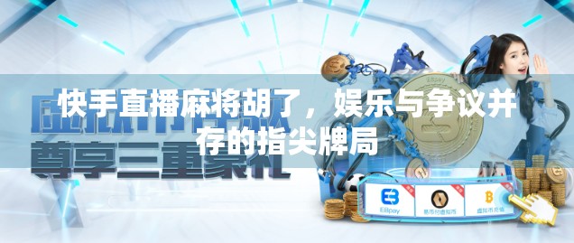 快手直播麻将胡了，娱乐与争议并存的指尖牌局