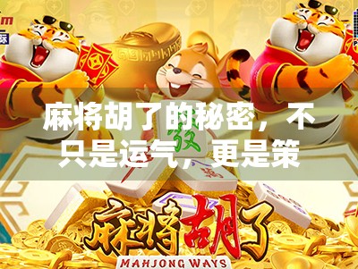 麻将胡了的秘密，不只是运气，更是策略与心态的博弈！
