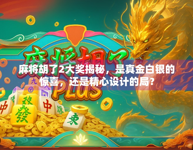 麻将胡了2大奖揭秘，是真金白银的惊喜，还是精心设计的局？