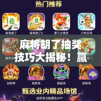 麻将胡了抽奖技巧大揭秘！赢牌又赢奖，这样玩才叫聪明！