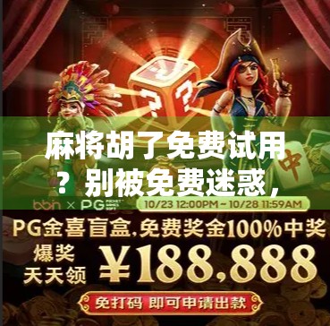 麻将胡了免费试用？别被免费迷惑，这背后藏着你不知道的套路！
