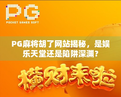 PG麻将胡了网站揭秘，是娱乐天堂还是陷阱深渊？