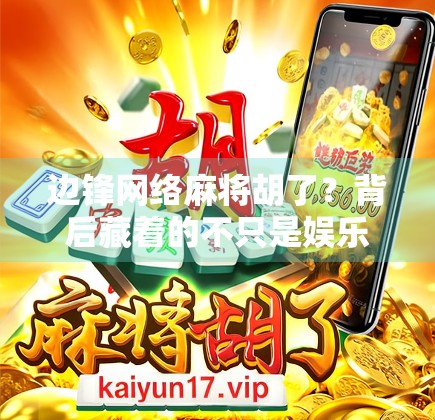 边锋网络麻将胡了？背后藏着的不只是娱乐，还有你没看懂的数字人生