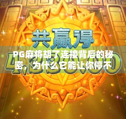 PG麻将胡了连接背后的秘密，为什么它能让你停不下来？