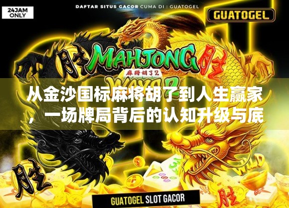 从金沙国标麻将胡了到人生赢家，一场牌局背后的认知升级与底层逻辑