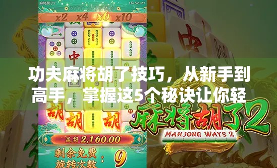 功夫麻将胡了技巧，从新手到高手，掌握这5个秘诀让你轻松赢牌！