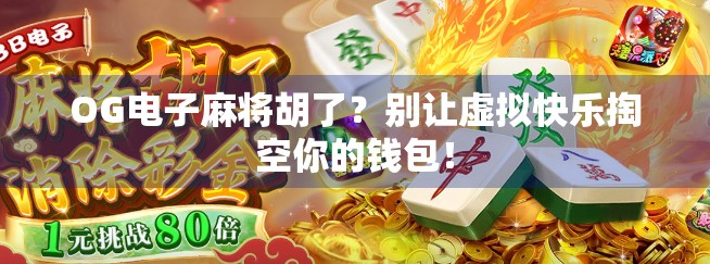 OG电子麻将胡了？别让虚拟快乐掏空你的钱包！