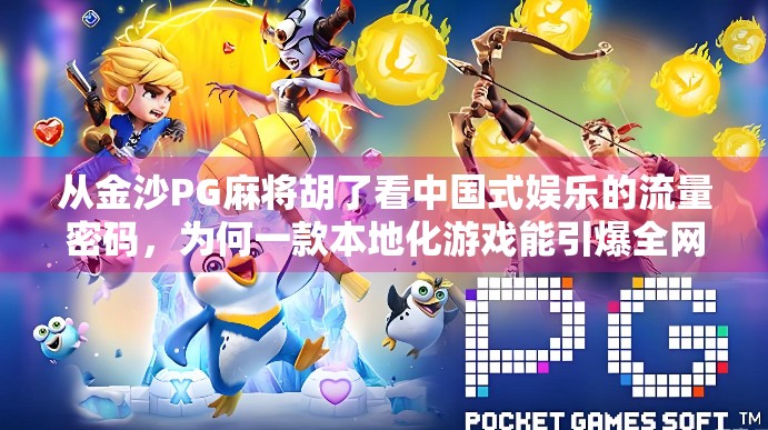 从金沙PG麻将胡了看中国式娱乐的流量密码，为何一款本地化游戏能引爆全网？