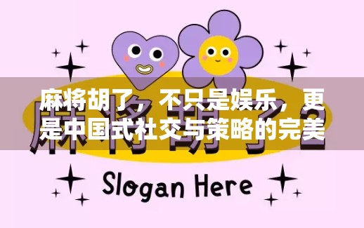 麻将胡了，不只是娱乐，更是中国式社交与策略的完美融合