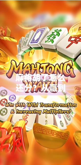 麻将胡了怎么还分？从赢到输的底层逻辑，你真的懂吗？