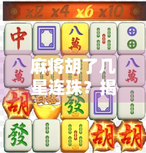 麻将胡了几星连珠？揭秘牌局背后的星与连玄机！