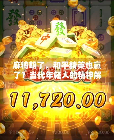 麻将胡了，和平精英也赢了？当代年轻人的精神解压双拼套餐