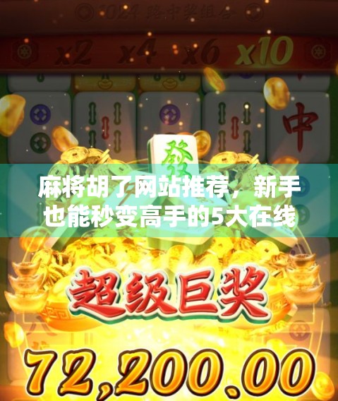 麻将胡了网站推荐，新手也能秒变高手的5大在线平台，打牌不犯愁！