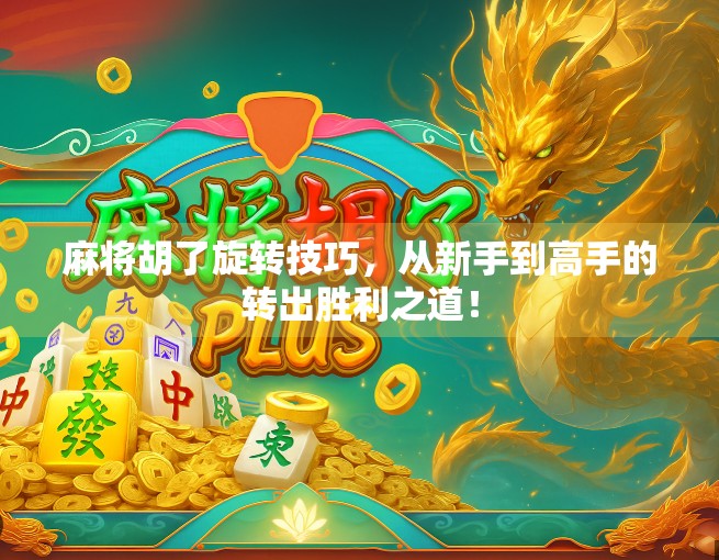 麻将胡了旋转技巧，从新手到高手的转出胜利之道！
