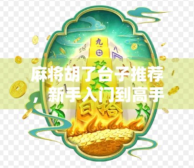 麻将胡了台子推荐，新手入门到高手进阶的5大神器平台，让你牌技飞升！