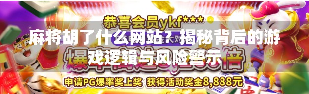 麻将胡了什么网站？揭秘背后的游戏逻辑与风险警示