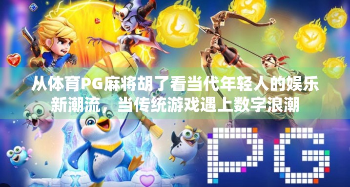 从体育PG麻将胡了看当代年轻人的娱乐新潮流，当传统游戏遇上数字浪潮