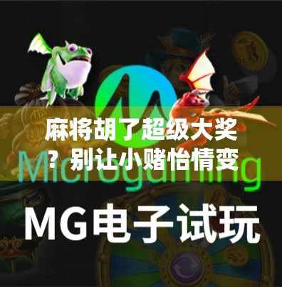 麻将胡了超级大奖？别让小赌怡情变成大祸临门！