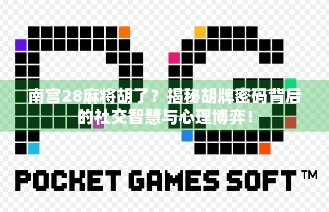 南宫28麻将胡了？揭秘胡牌密码背后的社交智慧与心理博弈！