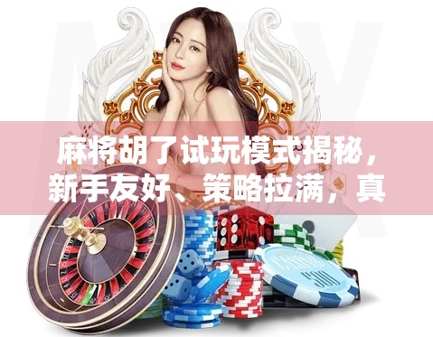 麻将胡了试玩模式揭秘，新手友好、策略拉满，真的能让你胡出快乐？