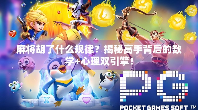 麻将胡了什么规律？揭秘高手背后的数学+心理双引擎！