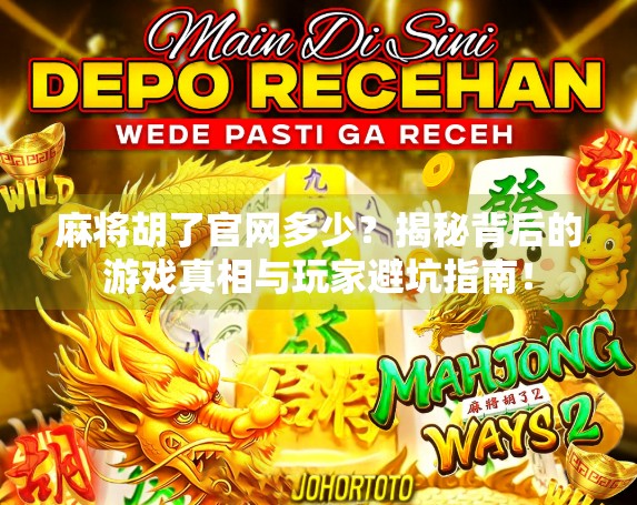 麻将胡了官网多少？揭秘背后的游戏真相与玩家避坑指南！