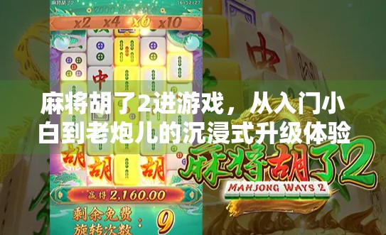 麻将胡了2进游戏，从入门小白到老炮儿的沉浸式升级体验