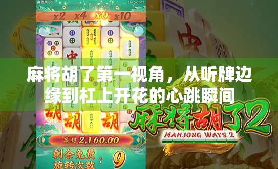 麻将胡了第一视角，从听牌边缘到杠上开花的心跳瞬间