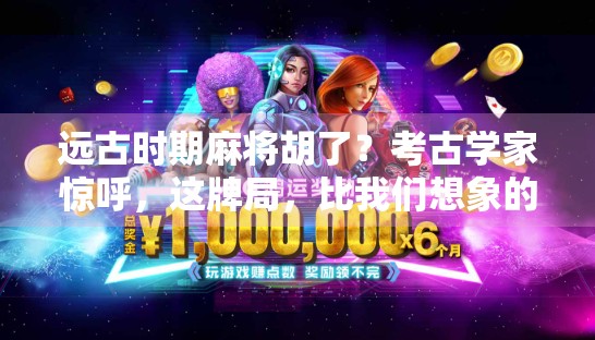 远古时期麻将胡了？考古学家惊呼，这牌局，比我们想象的更早！