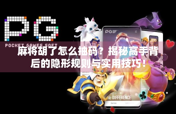 麻将胡了怎么抽码？揭秘高手背后的隐形规则与实用技巧！