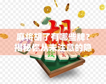 麻将胡了有哪些牌？揭秘你从未注意的隐藏规则与实战技巧！