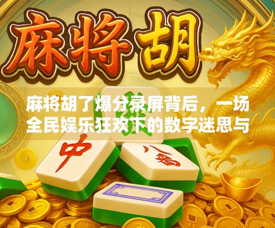 麻将胡了爆分录屏背后，一场全民娱乐狂欢下的数字迷思与情感共振